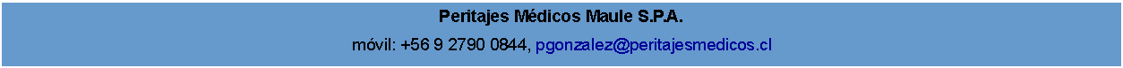 Cuadro de texto: Peritajes Médicos Maule S.P.A.
móvil: +56 9 2790 0844, pgonzalez@peritajesmedicos.cl